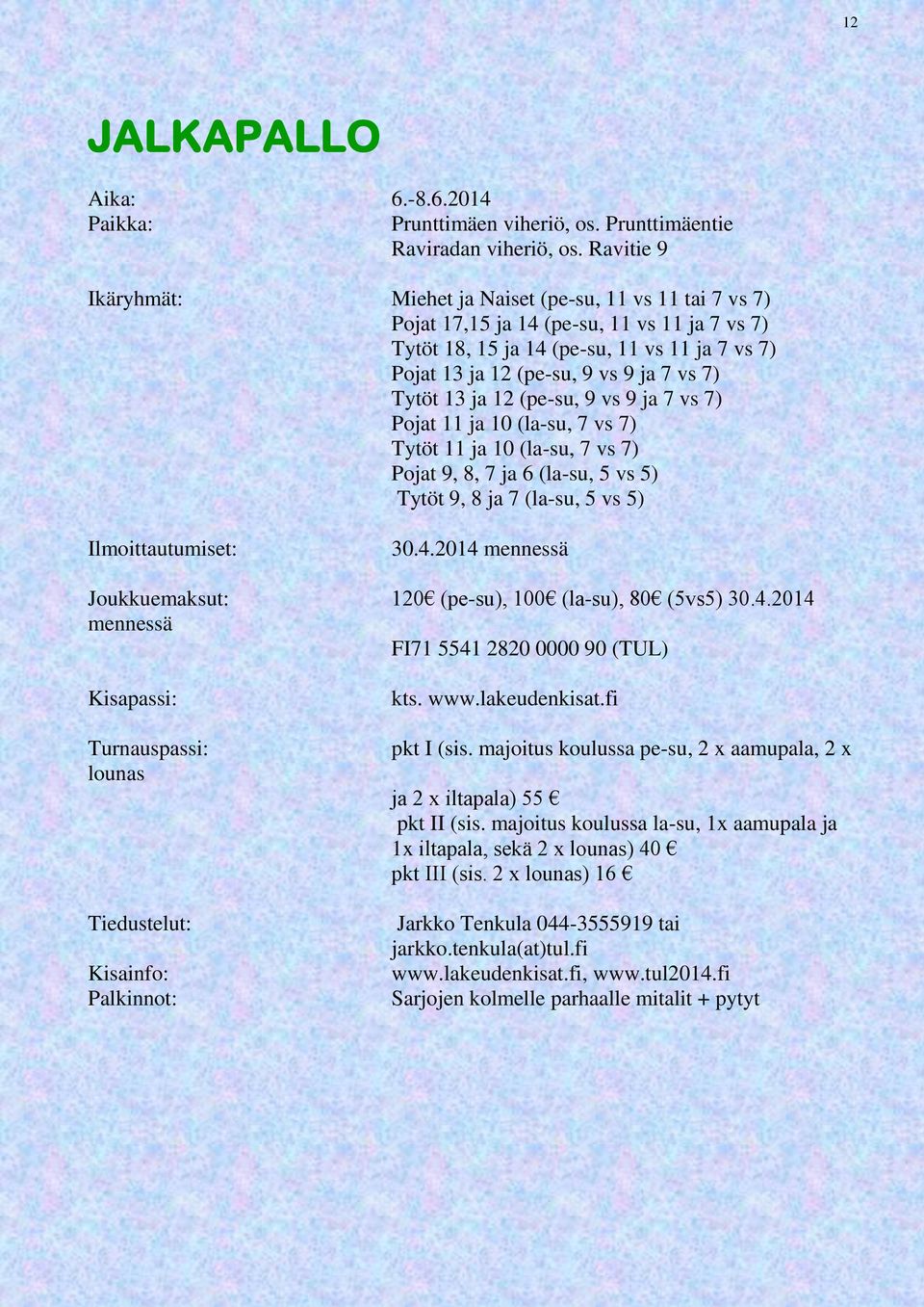 7) Tytöt 13 ja 12 (pe-su, 9 vs 9 ja 7 vs 7) Pojat 11 ja 10 (la-su, 7 vs 7) Tytöt 11 ja 10 (la-su, 7 vs 7) Pojat 9, 8, 7 ja 6 (la-su, 5 vs 5) Tytöt 9, 8 ja 7 (la-su, 5 vs 5) Ilmoittautumiset: 30.4.