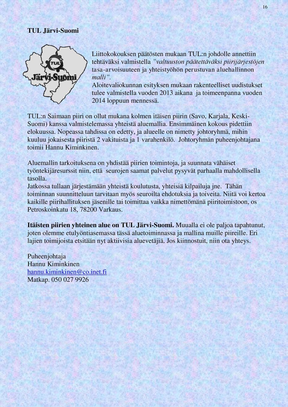 TUL:n Saimaan piiri on ollut mukana kolmen itäisen piirin (Savo, Karjala, Keski- Suomi) kanssa valmistelemassa yhteistä aluemallia. Ensimmäinen kokous pidettiin elokuussa.