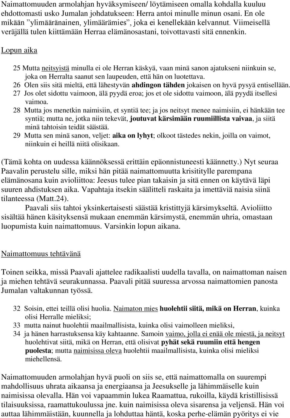 Lopun aika 25 Mutta neitsyistä minulla ei ole Herran käskyä, vaan minä sanon ajatukseni niinkuin se, joka on Herralta saanut sen laupeuden, että hän on luotettava.