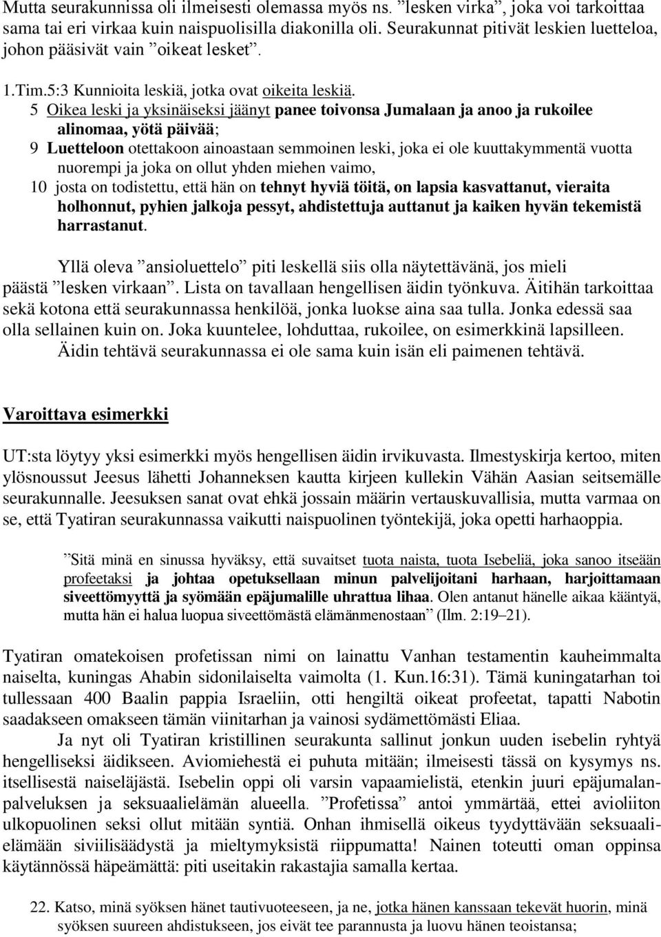 5 Oikea leski ja yksinäiseksi jäänyt panee toivonsa Jumalaan ja anoo ja rukoilee alinomaa, yötä päivää; 9 Luetteloon otettakoon ainoastaan semmoinen leski, joka ei ole kuuttakymmentä vuotta nuorempi