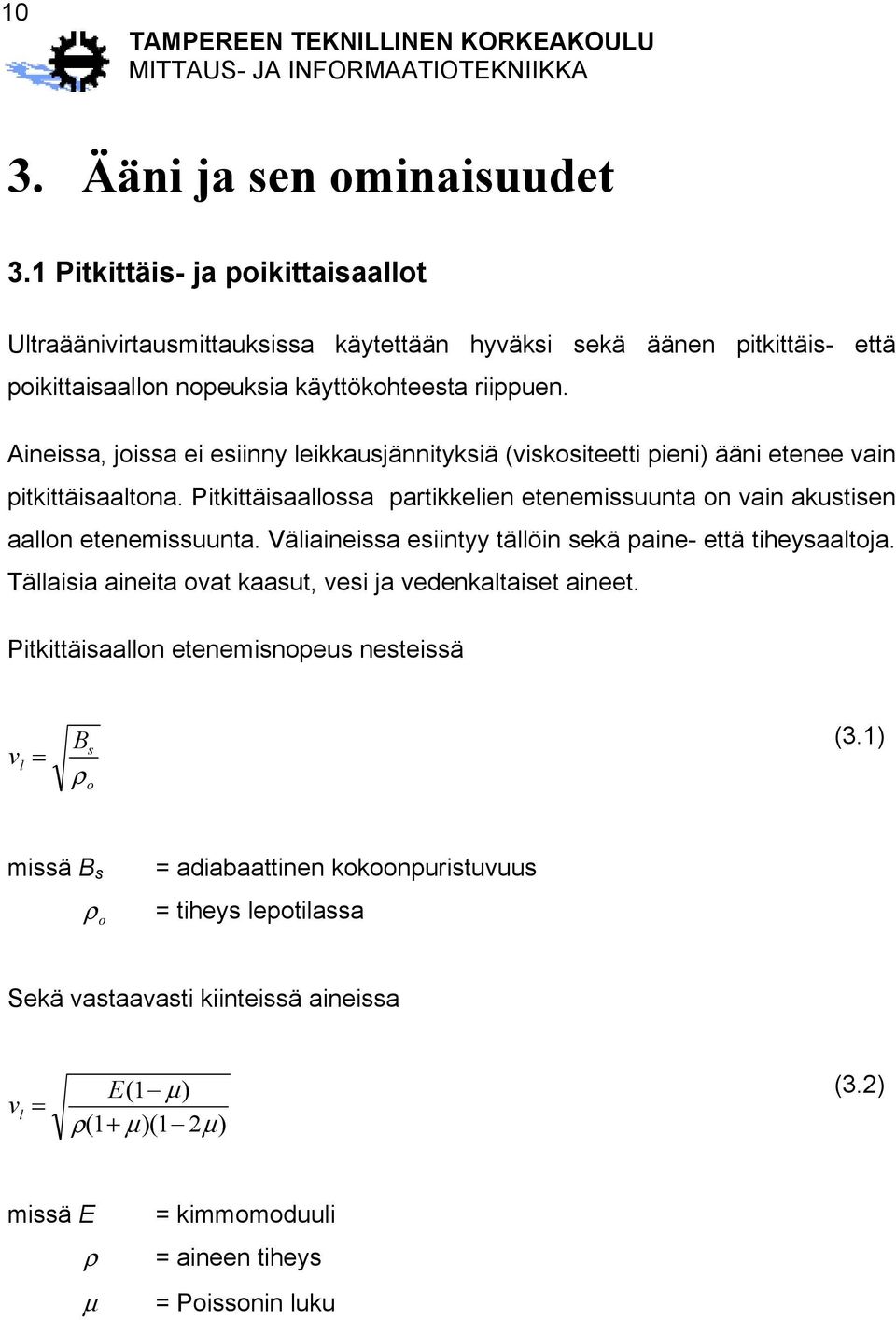 Väliaineissa esiintyy tällöin sekä paine- että tiheysaaltoja. Tällaisia aineita ovat kaasut, vesi ja vedenkaltaiset aineet. Pitkittäisaallon etenemisnopeus nesteissä v l Bs = r o (3.