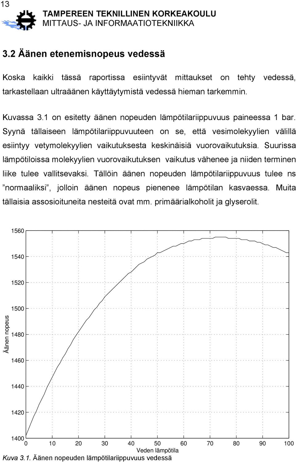 Syynä tällaiseen lämpötilariippuvuuteen on se, että vesimolekyylien välillä esiintyy vetymolekyylien vaikutuksesta keskinäisiä vuorovaikutuksia.