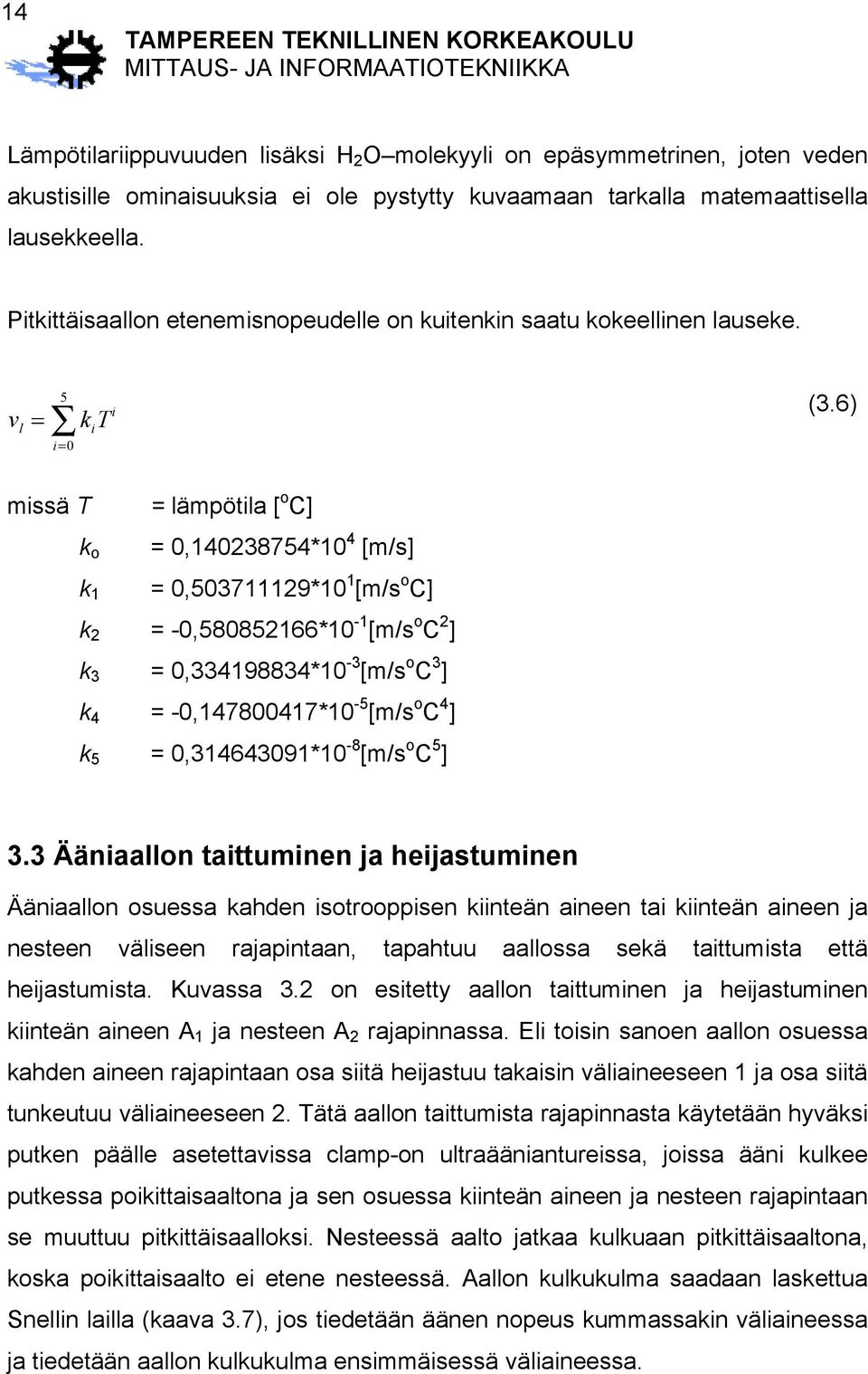 6) missä T = lämpötila [ o C] k o =,1438754*1 4 [m/s] k 1 =,5371119*1 1 [m/s o C] k = -,5885166*1-1 [m/s o C ] k 3 =,334198834*1-3 [m/s o C 3 ] k 4 = -,1478417*1-5 [m/s o C 4 ] k 5 =,31464391*1-8