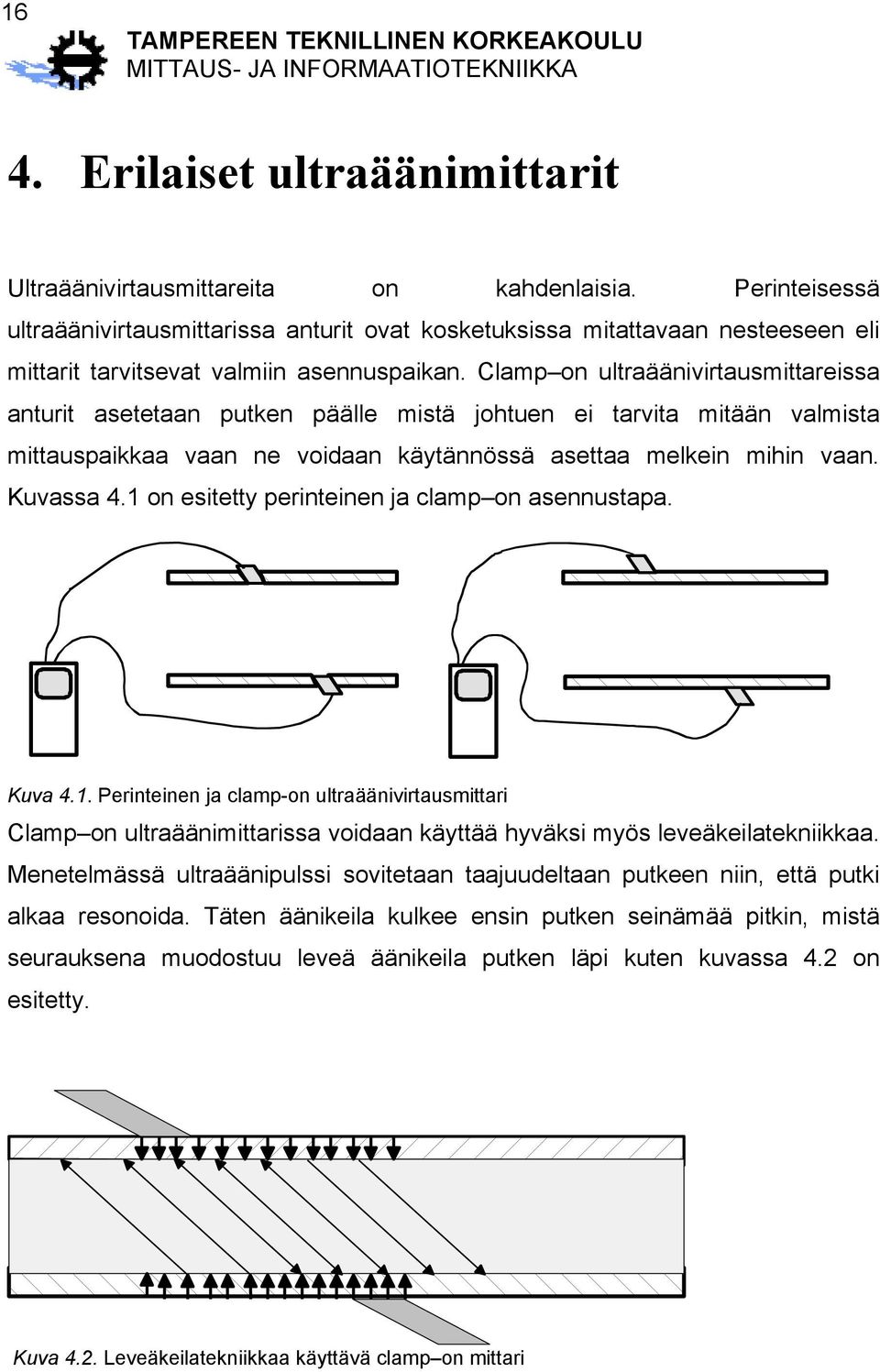 Clamp on ultraäänivirtausmittareissa anturit asetetaan putken päälle mistä johtuen ei tarvita mitään valmista mittauspaikkaa vaan ne voidaan käytännössä asettaa melkein mihin vaan. Kuvassa 4.