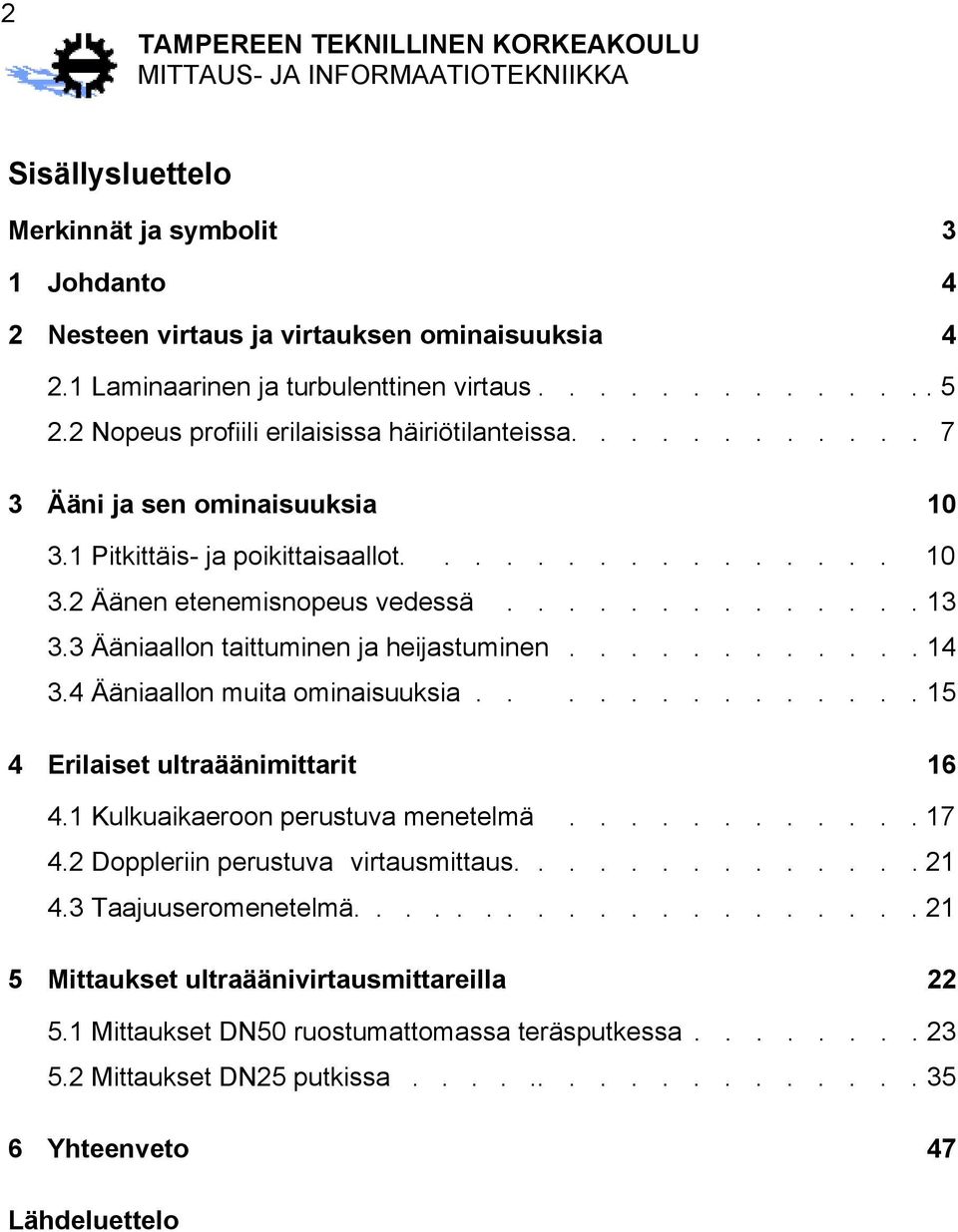 3 Ääniaallon taittuminen ja heijastuminen............ 14 3.4 Ääniaallon muita ominaisuuksia.............. 15 4 Erilaiset ultraäänimittarit 16 4.1 Kulkuaikaeroon perustuva menetelmä............ 17 4.