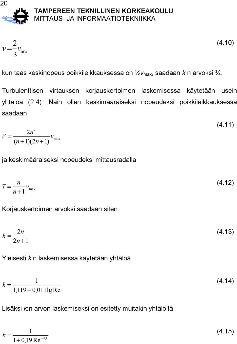 Näin ollen keskimääräiseksi nopeudeksi poikkileikkauksessa saadaan (4.