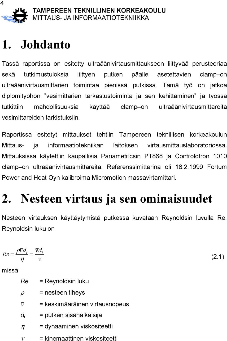 Tämä työ on jatkoa diplomityöhön vesimittarien tarkastustoiminta ja sen kehittäminen ja työssä tutkittiin mahdollisuuksia käyttää clamp on ultraäänivirtausmittareita vesimittareiden tarkistuksiin.