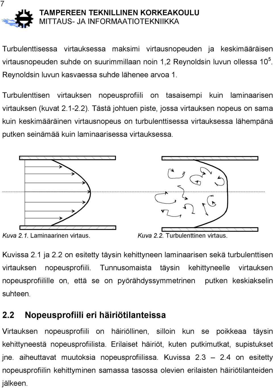 Tästä johtuen piste, jossa virtauksen nopeus on sama kuin keskimääräinen virtausnopeus on turbulenttisessa virtauksessa lähempänä putken seinämää kuin laminaarisessa virtauksessa. Kuva.1.