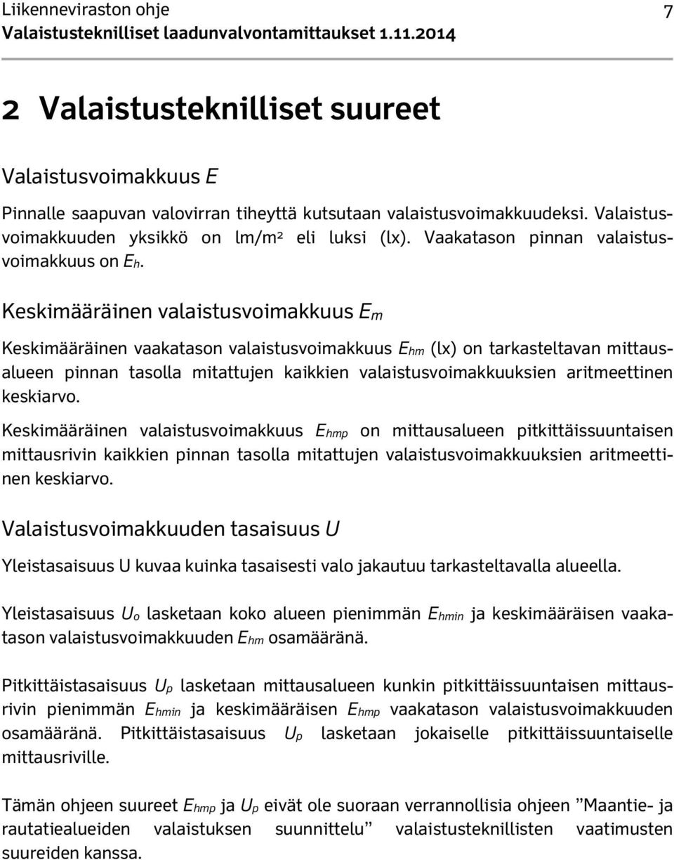 Keskimääräinen valaistusvoimakkuus E m Keskimääräinen vaakatason valaistusvoimakkuus Ehm (lx) on tarkasteltavan mittausalueen pinnan tasolla mitattujen kaikkien valaistusvoimakkuuksien aritmeettinen