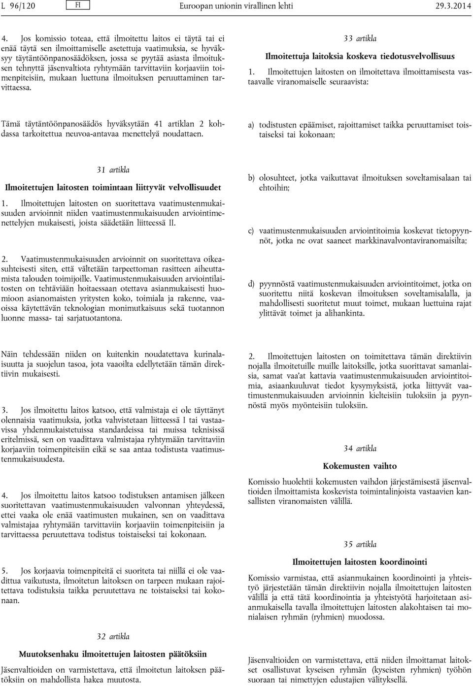 jäsenvaltiota ryhtymään tarvittaviin korjaaviin toimenpiteisiin, mukaan luettuna ilmoituksen peruuttaminen tarvittaessa. 33 artikla Ilmoitettuja laitoksia koskeva tiedotusvelvollisuus 1.