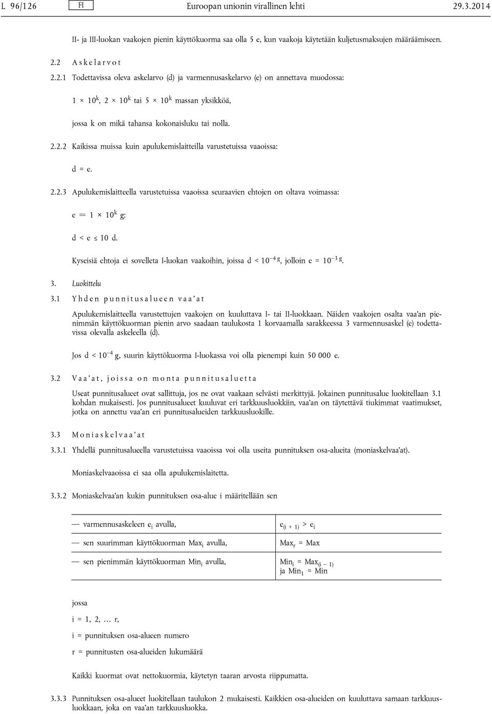 Kyseisiä ehtoja ei sovelleta I-luokan vaakoihin, joissa d < 10 4 g, jolloin e = 10 3 g. 3. Luokittelu 3.