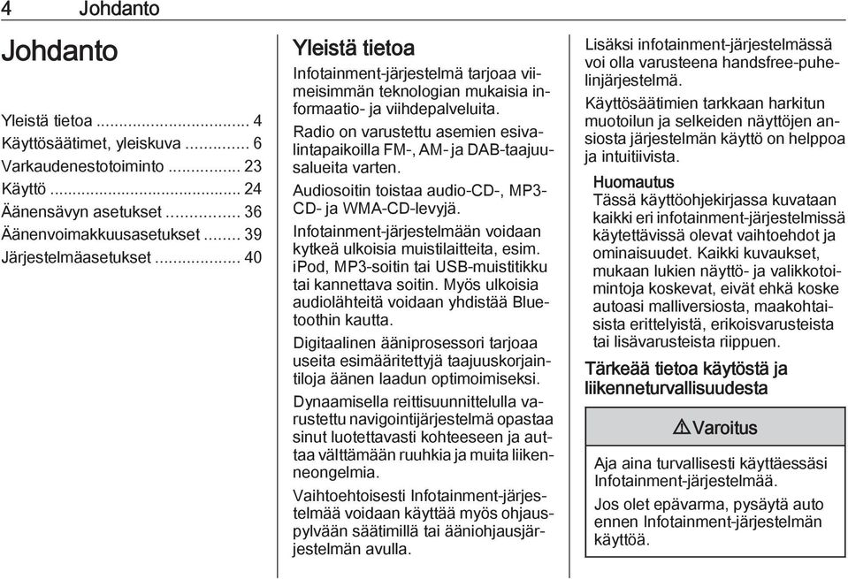 Radio on varustettu asemien esivalintapaikoilla FM-, AM- ja DAB-taajuusalueita varten. Audiosoitin toistaa audio-cd-, MP3- CD- ja WMA-CD-levyjä.