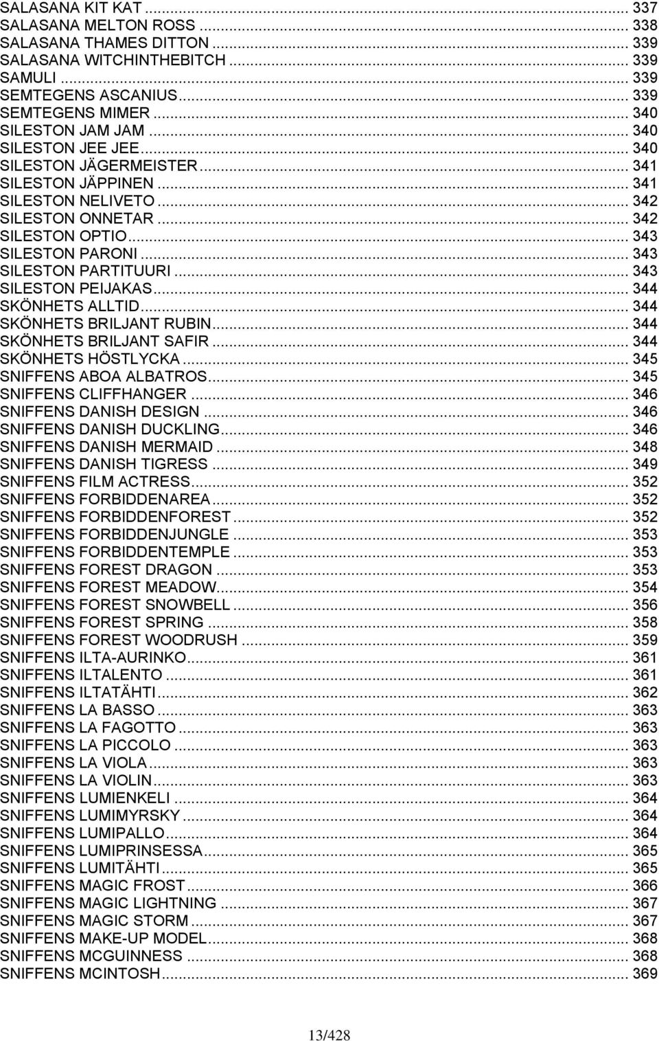 .. 343 SILESTON PEIJAKAS... 344 SKÖNHETS ALLTID... 344 SKÖNHETS BRILJANT RUBIN... 344 SKÖNHETS BRILJANT SAFIR... 344 SKÖNHETS HÖSTLYCKA... 345 SNIFFENS ABOA ALBATROS... 345 SNIFFENS CLIFFHANGER.