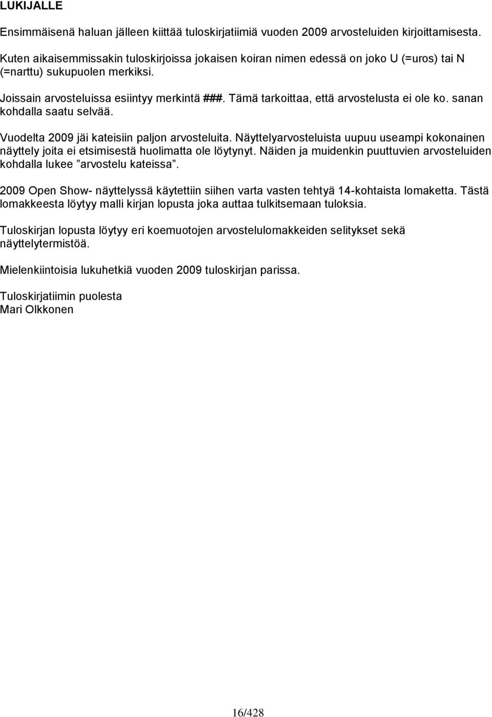 Tämä tarkoittaa, että arvostelusta ei ole ko. sanan kohdalla saatu selvää. Vuodelta 2009 jäi kateisiin paljon arvosteluita.