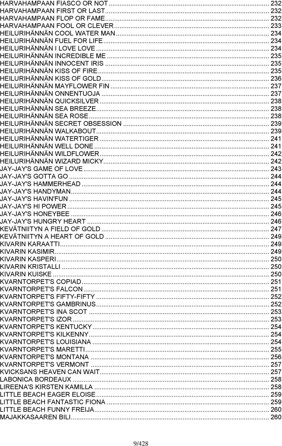 .. 236 HEILURIHÄNNÄN MAYFLOWER FIN... 237 HEILURIHÄNNÄN ONNENTUOJA... 237 HEILURIHÄNNÄN QUICKSILVER... 238 HEILURIHÄNNÄN SEA BREEZE... 238 HEILURIHÄNNÄN SEA ROSE... 238 HEILURIHÄNNÄN SECRET OBSESSION.