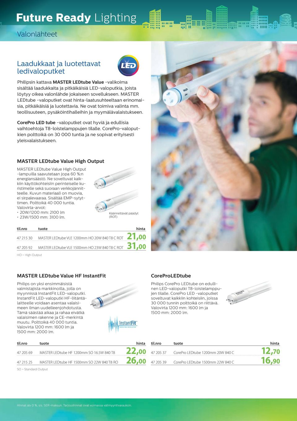 teollisuuteen, pysäköinti halleihin ja myymälä valaistukseen. CorePro LED tube -valoputket ovat hyviä ja edullisia vaihtoehtoja T8-loistelamppujen tilalle.