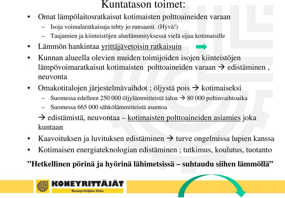 lämpövoimaratkaisut kotimaisten polttoaineiden varaan edistäminen, neuvonta Omakotitalojen järjestelmävaihdot ; öljystä pois kotimaiseksi Suomessa edelleen 250 000 öljylämmitteistä taloa 80 000