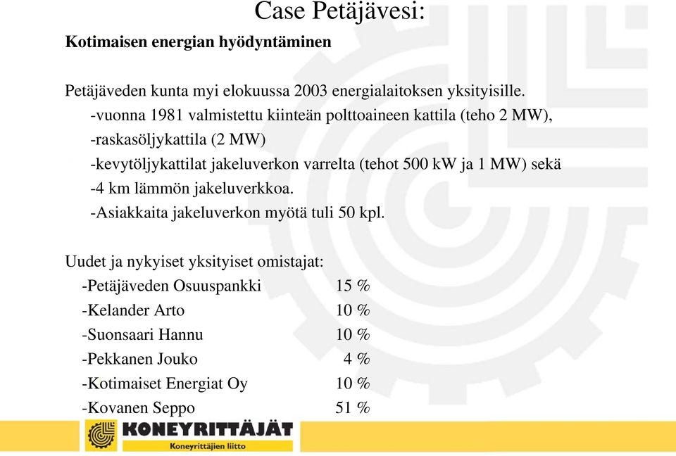 varrelta (tehot 500 kw ja 1 MW) sekä -4 km lämmön jakeluverkkoa. -Asiakkaita jakeluverkon myötä tuli 50 kpl.