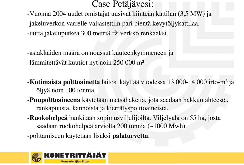 -Kotimaista polttoainetta laitos käyttää vuodessa 13 000-14 000 irto-m³ ja öljyä noin 100 tonnia.