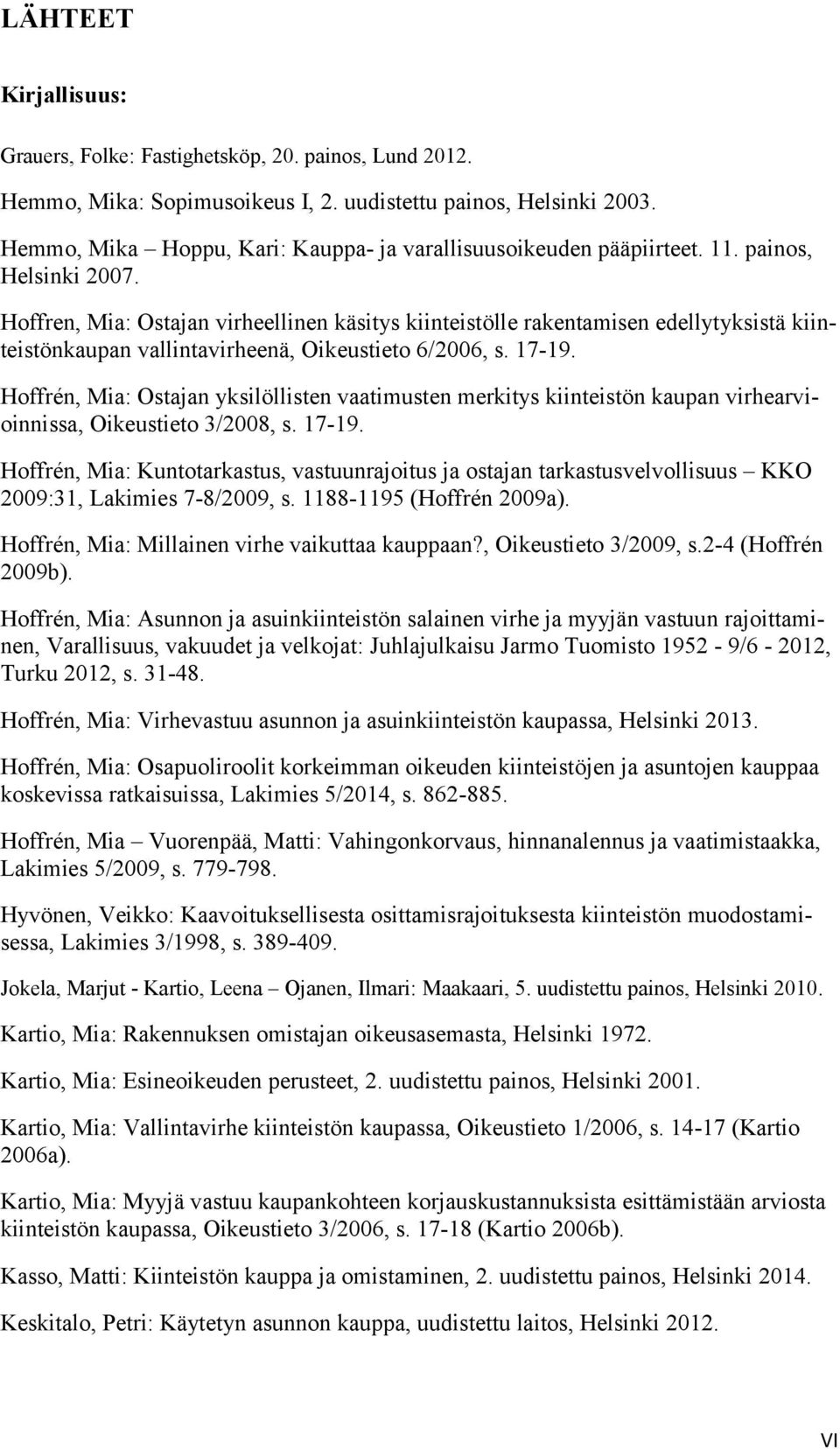 Hoffren, Mia: Ostajan virheellinen käsitys kiinteistölle rakentamisen edellytyksistä kiinteistönkaupan vallintavirheenä, Oikeustieto 6/2006, s. 17-19.
