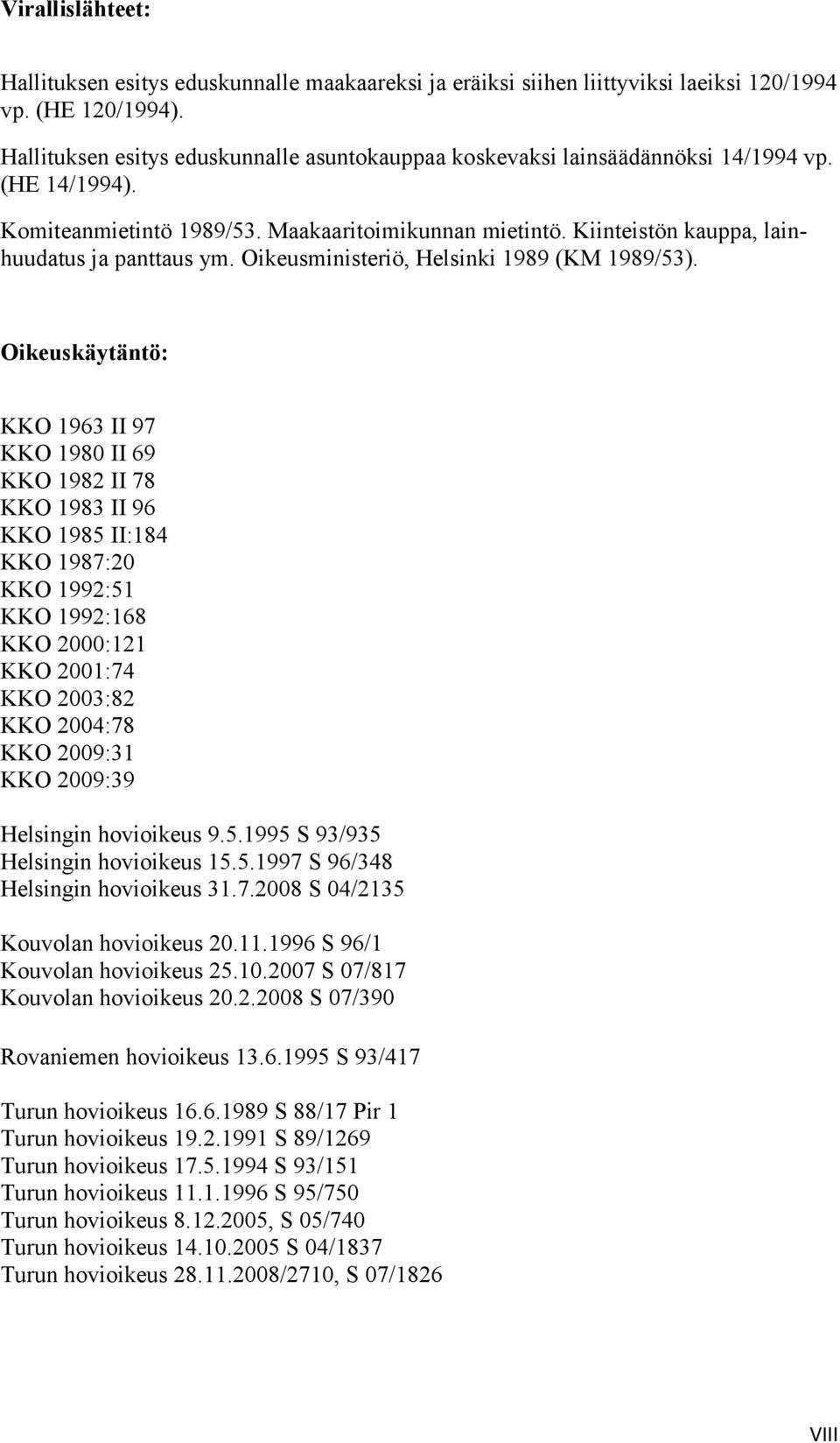 Kiinteistön kauppa, lainhuudatus ja panttaus ym. Oikeusministeriö, Helsinki 1989 (KM 1989/53).