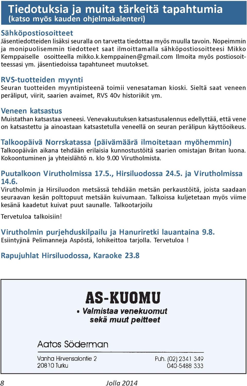 jäsentiedoissa tapahtuneet muutokset. RVS-tuotteiden myynti Seuran tuotteiden myyntipisteenä toimii venesataman kioski. Sieltä saat veneen peräliput, viirit, saarien avaimet, RVS 40v historiikit ym.