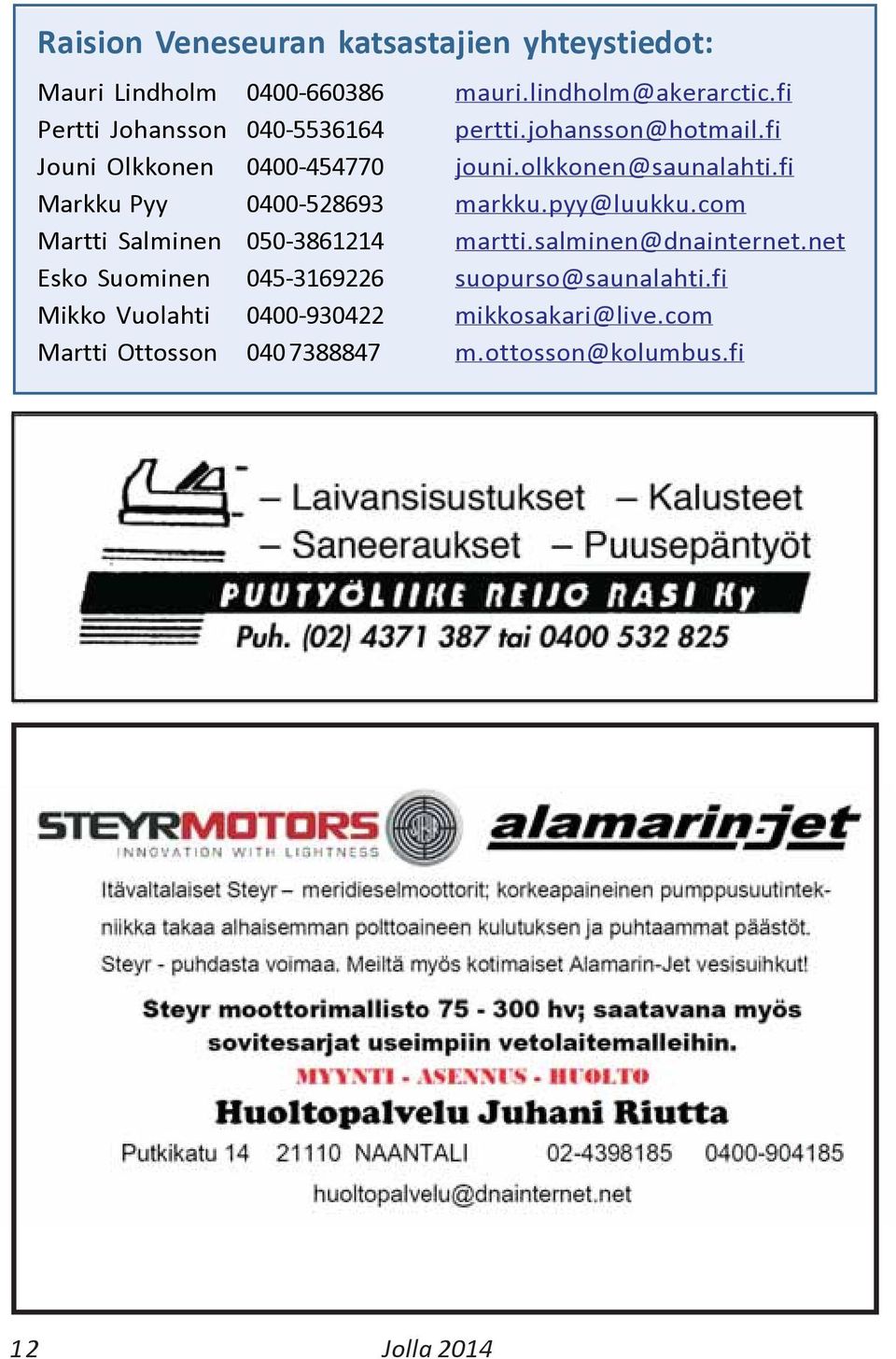 fi Markku Pyy 0400-528693 markku.pyy@luukku.com Martti Salminen 050-3861214 martti.salminen@dnainternet.