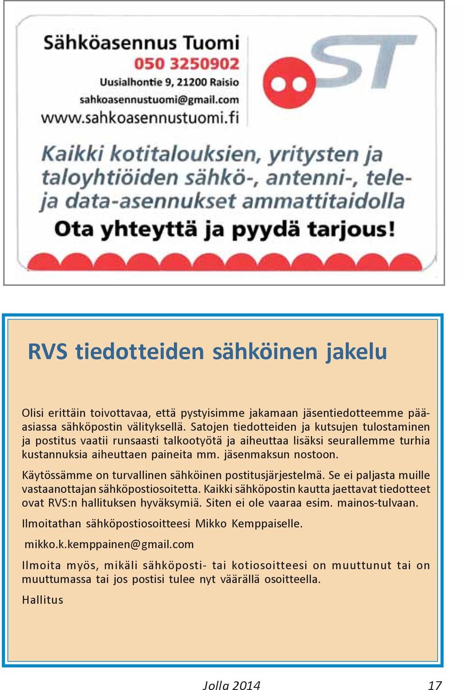Käytössämme on turvallinen sähköinen postitusjärjestelmä. Se ei paljasta muille vastaanottajan sähköpostiosoitetta. Kaikki sähköpostin kautta jaettavat tiedotteet ovat RVS:n hallituksen hyväksymiä.