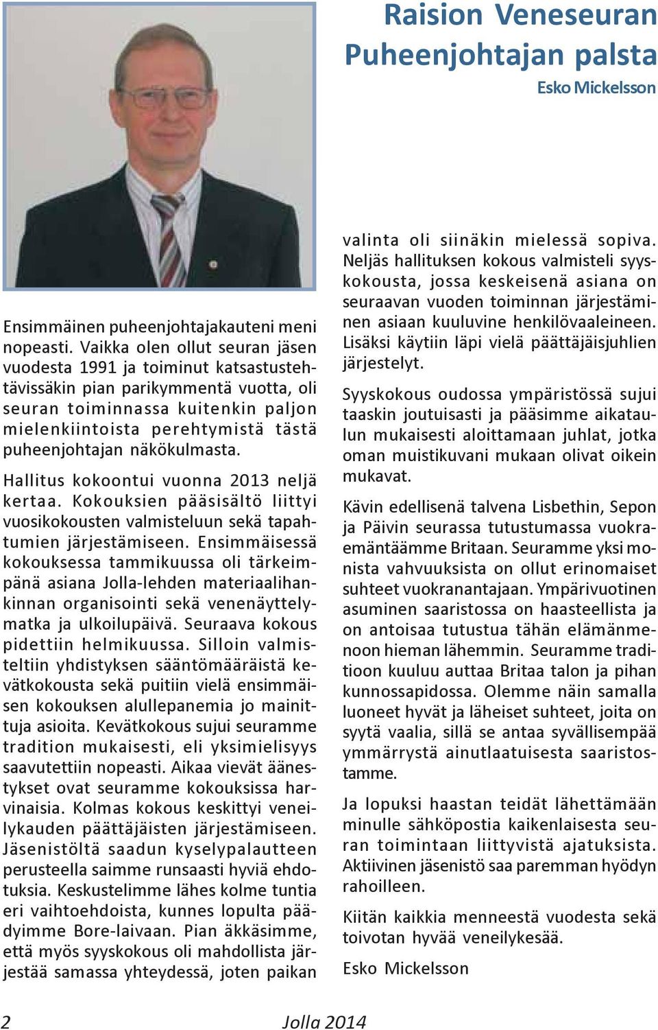näkökulmasta. Hallitus kokoontui vuonna 2013 neljä kertaa. Kokouksien pääsisältö liittyi vuosikokousten valmisteluun sekä tapahtumien järjestämiseen.