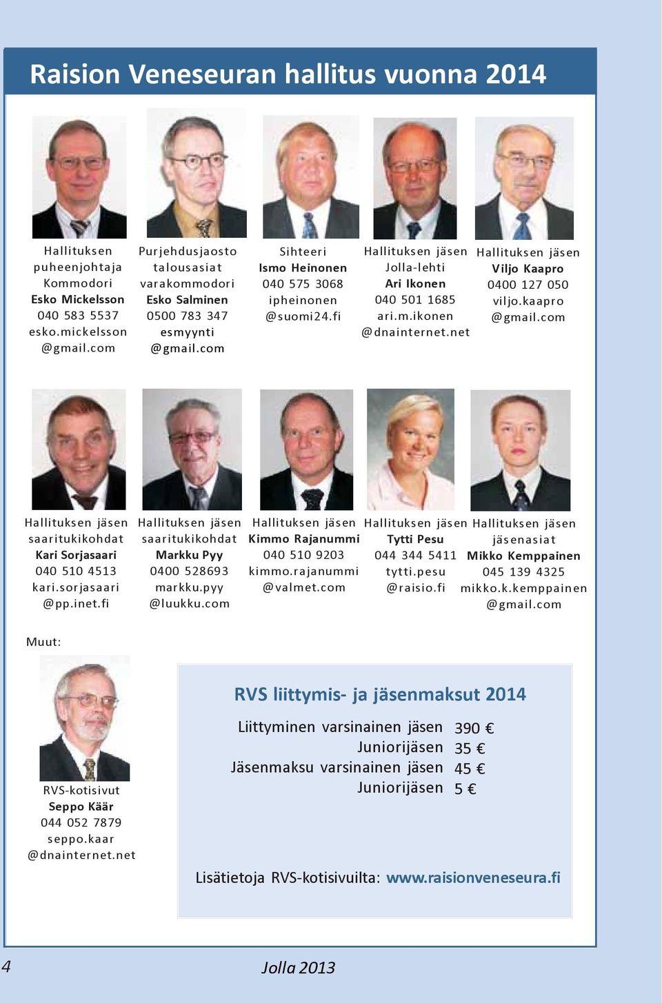 fi Hallituksen jäsen Jolla-lehti Ari Ikonen 040 501 1685 ari.m.ikonen @dnainternet.net Hallituksen jäsen Viljo Kaapro 0400 127 050 viljo.kaapro @gmail.