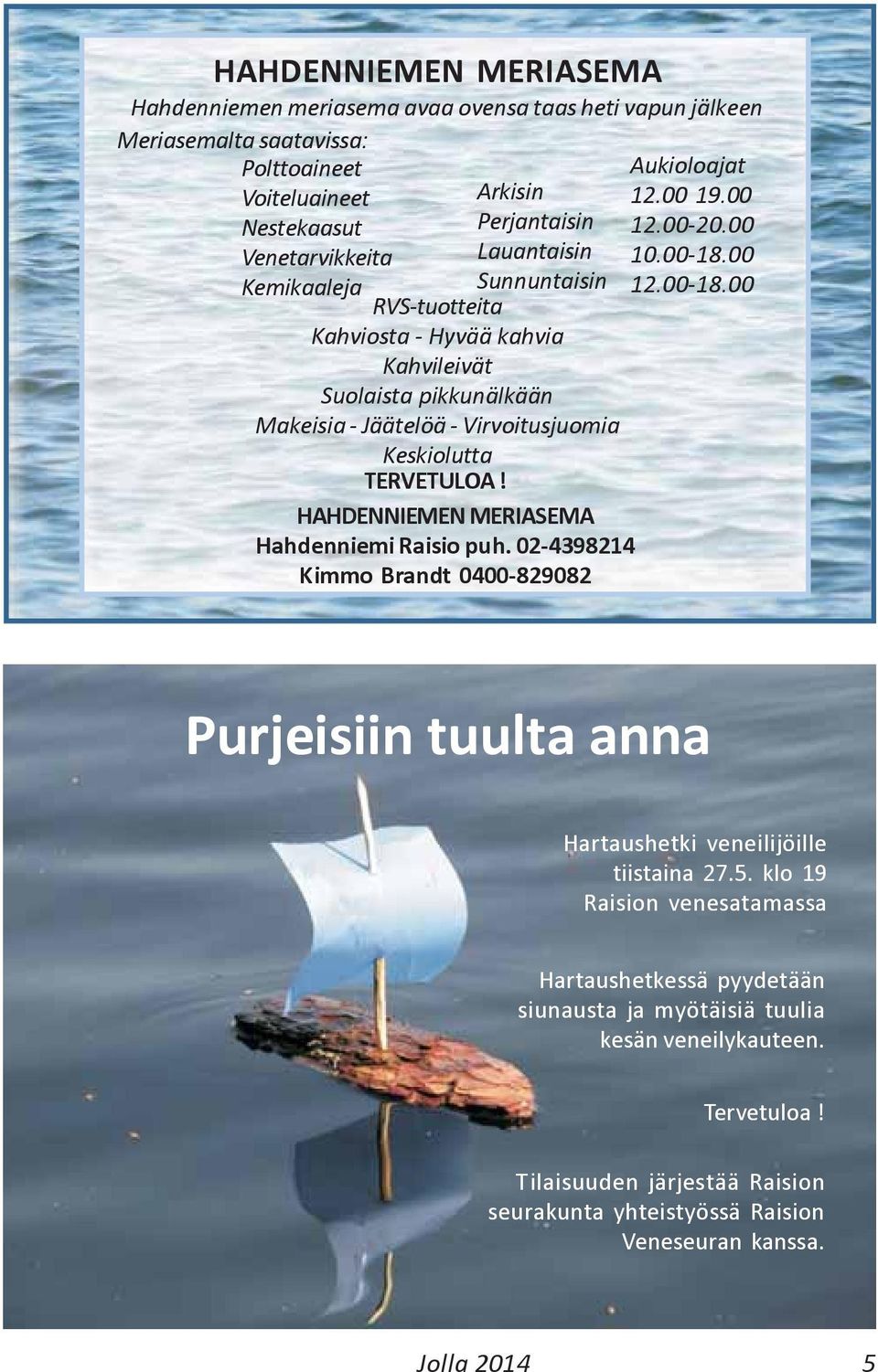 HAHDENNIEMEN MERIASEMA Hahdenniemi Raisio puh. 02-4398214 Kimmo Brandt 0400-829082 Purjeisiin tuulta anna Hartaushetki veneilijöille tiistaina 27.5.