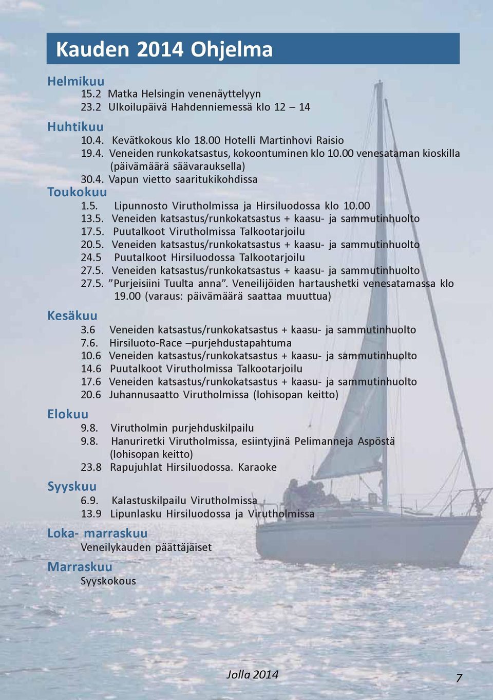 5. Puutalkoot Virutholmissa Talkootarjoilu 20.5. Veneiden katsastus/runkokatsastus + kaasu- ja sammutinhuolto 24.5 Puutalkoot Hirsiluodossa Talkootarjoilu 27.5. Veneiden katsastus/runkokatsastus + kaasu- ja sammutinhuolto 27.