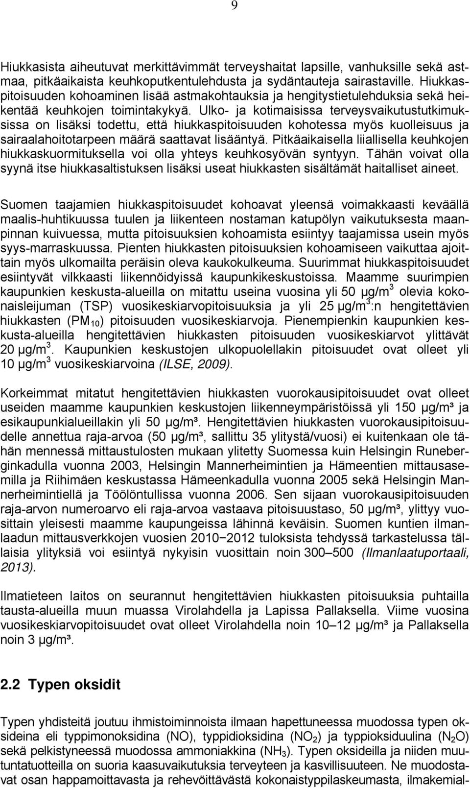 Ulko- ja kotimaisissa terveysvaikutustutkimuksissa on lisäksi todettu, että hiukkaspitoisuuden kohotessa myös kuolleisuus ja sairaalahoitotarpeen määrä saattavat lisääntyä.