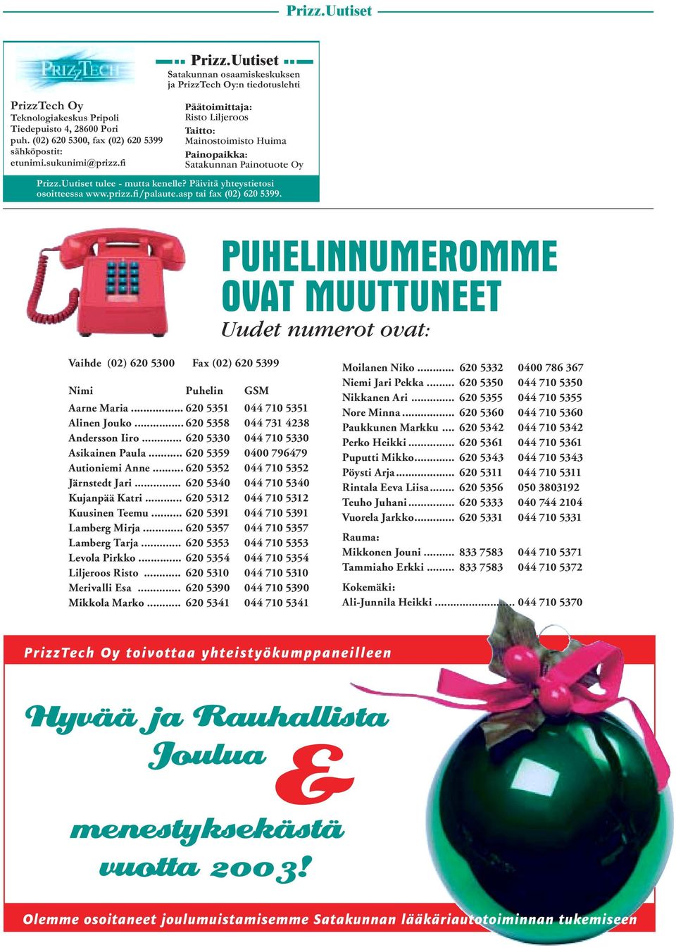 Uutiset tulee - mutta kenelle? Päivitä yhteystietosi osoitteessa www.prizz.fi/palaute.asp tai fax (02) 620 5399.
