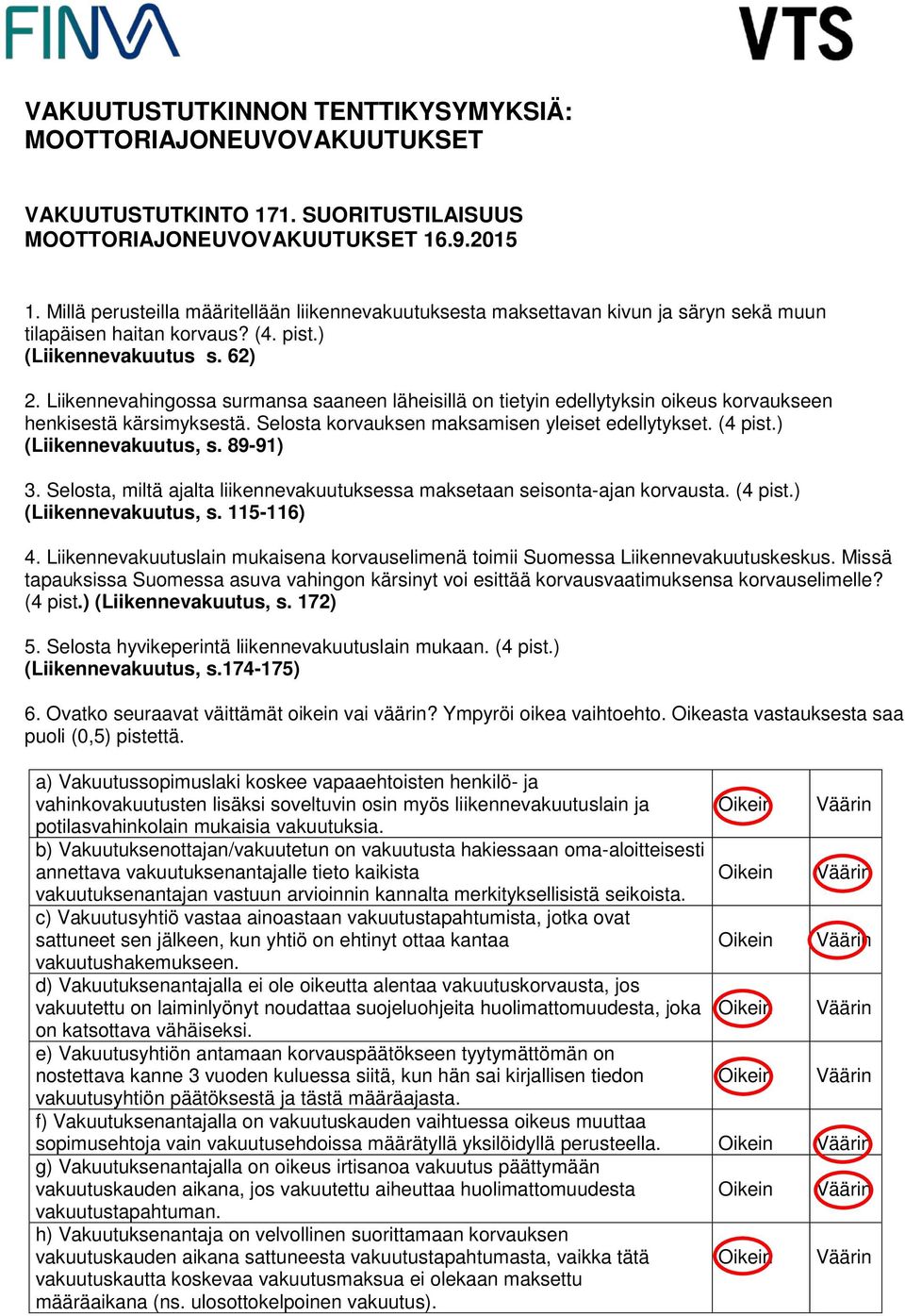 Liikennevahingossa surmansa saaneen läheisillä on tietyin edellytyksin oikeus korvaukseen henkisestä kärsimyksestä. Selosta korvauksen maksamisen yleiset edellytykset. (4 pist.) (Liikennevakuutus, s.