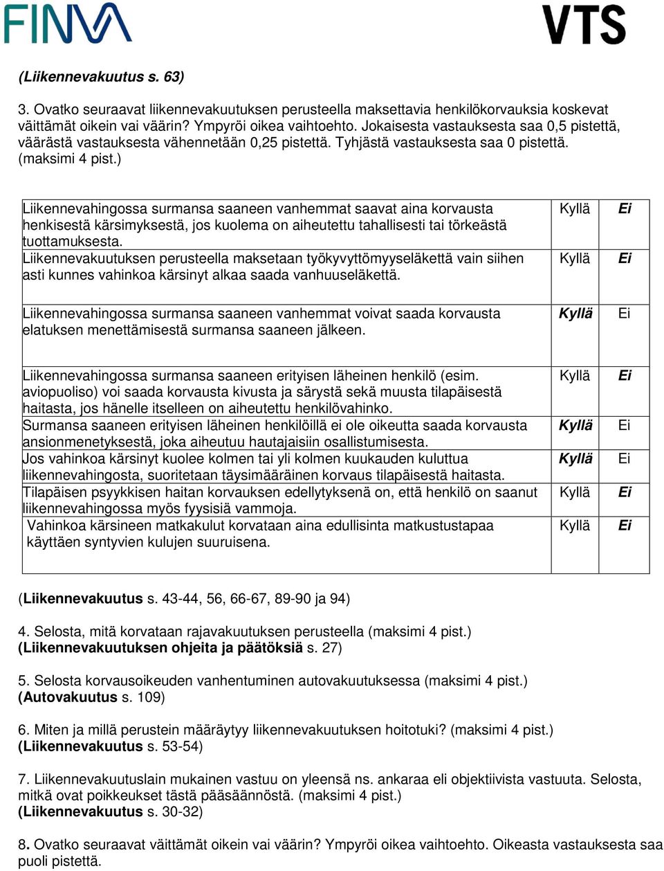 ) Liikennevahingossa surmansa saaneen vanhemmat saavat aina korvausta henkisestä kärsimyksestä, jos kuolema on aiheutettu tahallisesti tai törkeästä tuottamuksesta.