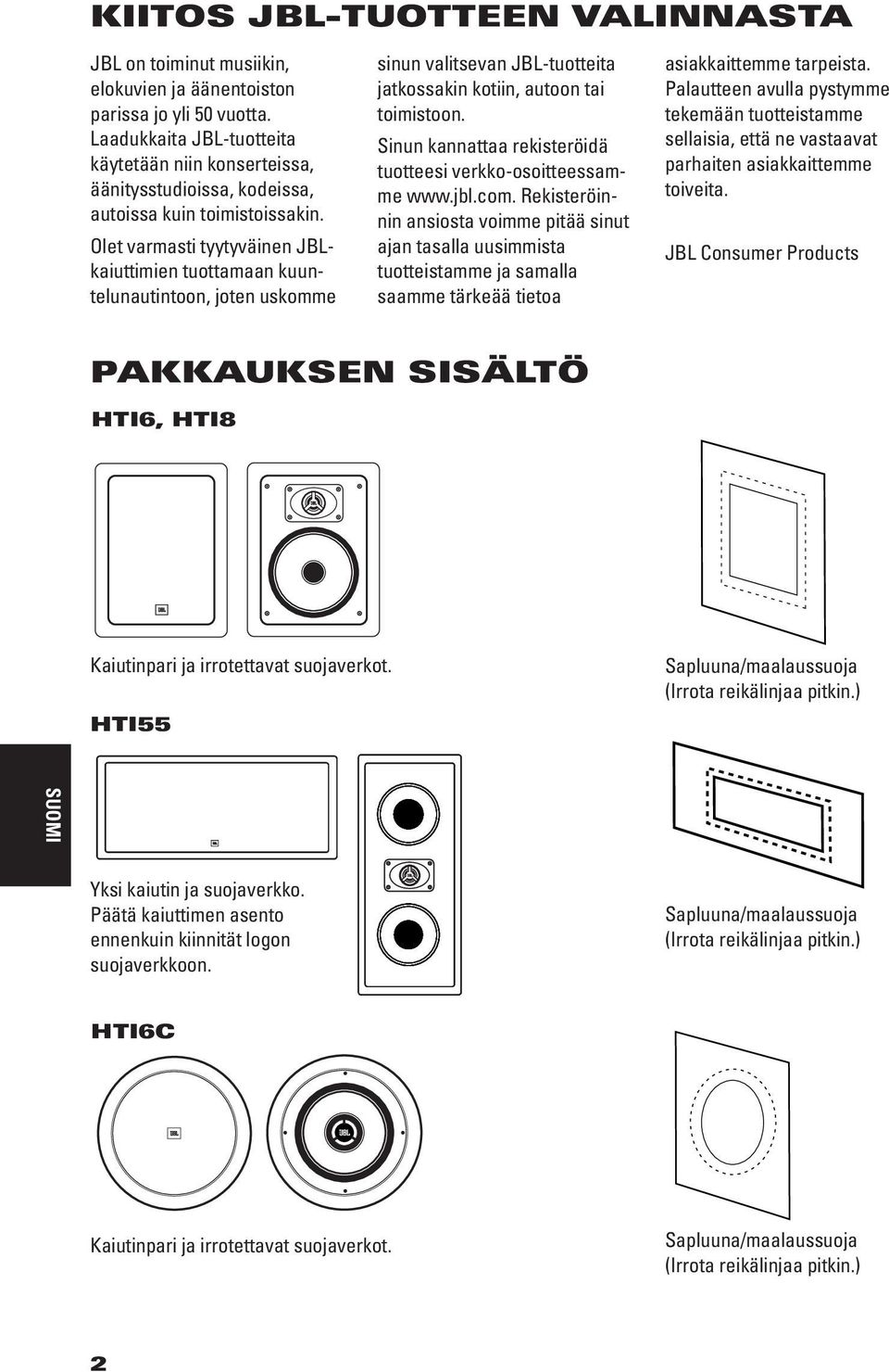 Olet varmasti tyytyväinen JBLkaiuttimien tuottamaan kuuntelunautintoon, joten uskomme sinun valitsevan JBL-tuotteita jatkossakin kotiin, autoon tai toimistoon.