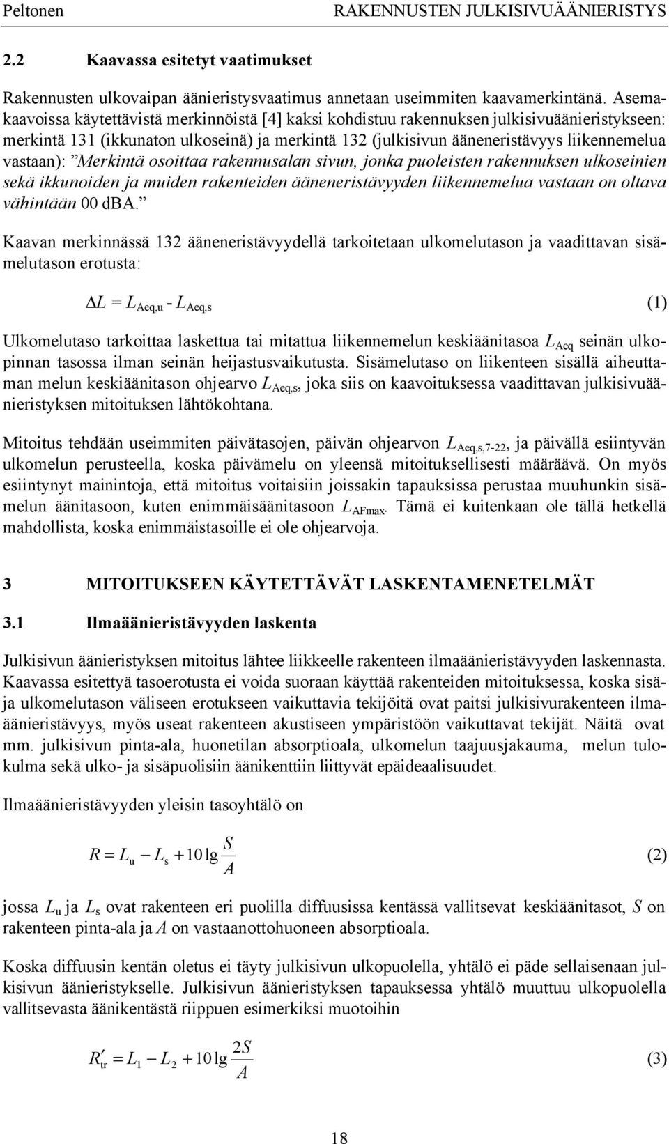 vastaan): Merkintä osoittaa rakennusalan sivun, jonka puoleisten rakennuksen ulkoseinien sekä ikkunoiden ja muiden rakenteiden ääneneristävyyden liikennemelua vastaan on oltava vähintään 00 db.