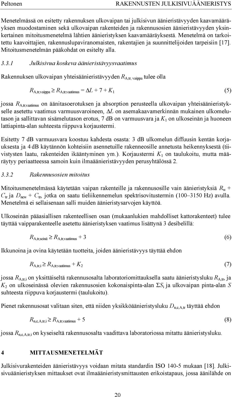 Menetelmä on tarkoitettu kaavoittajien, rakennuslupaviranomaisten, rakentajien ja suunnittelijoiden tarpeisiin [17]. Mitoitusmenetelmän pääkohdat on esitelty alla. 3.