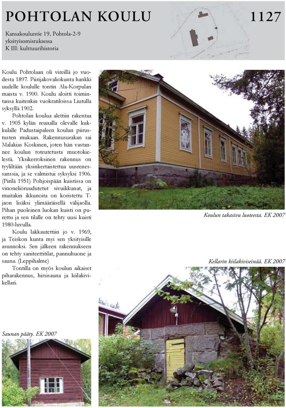 Rakennusurakan sai Malakias Koskinen, joten hän vastannee koulun toteutetusta muotokielestä. Yksikerroksinen rakennus on tyyliltään yksinkertaistettua uusrenessanssia, ja se valmistui syksyksi 1906.