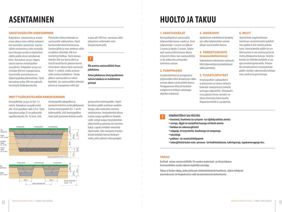 Saostussäiliön nostamisessa (niin nosturilla kuin hihnojen avulla) on käytettävä säiliön päällä olevia nostokorvakkeita. Kaivauksen syvyys riippuu talosta tulevan viemäriputken syvyydestä.