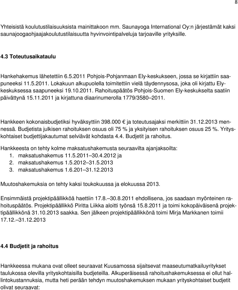 10.2011. Rahoituspäätös Pohjois-Suomen Ely-keskukselta saatiin päivättynä 15.11.2011 ja kirjattuna diaarinumerolla 1779/3580 2011. Hankkeen kokonaisbudjetiksi hyväksyttiin 398.