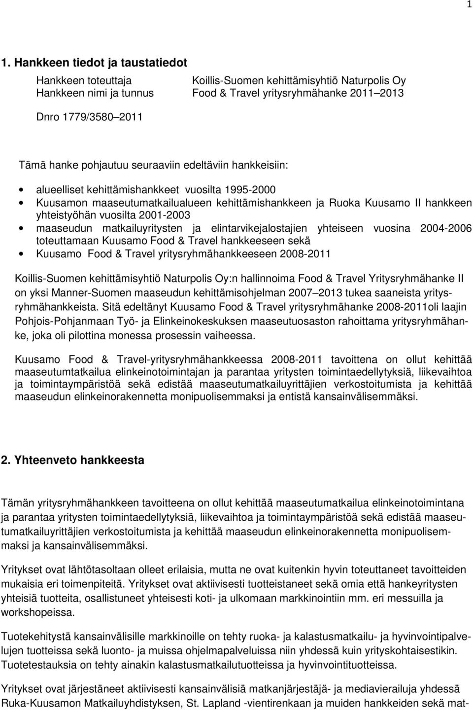 2001-2003 maaseudun matkailuyritysten ja elintarvikejalostajien yhteiseen vuosina 2004-2006 toteuttamaan Kuusamo Food & Travel hankkeeseen sekä Kuusamo Food & Travel yritysryhmähankkeeseen 2008-2011