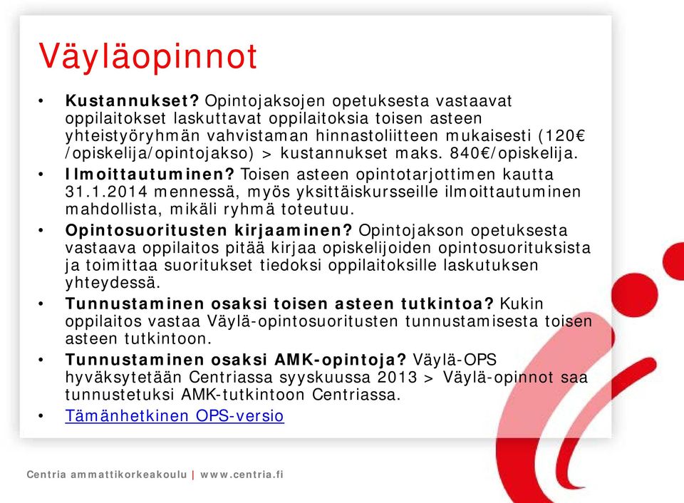 840 /opiskelija. Ilmoittautuminen? Toisen asteen opintotarjottimen kautta 31.1.2014 mennessä, myös yksittäiskursseille ilmoittautuminen mahdollista, mikäli ryhmä toteutuu.