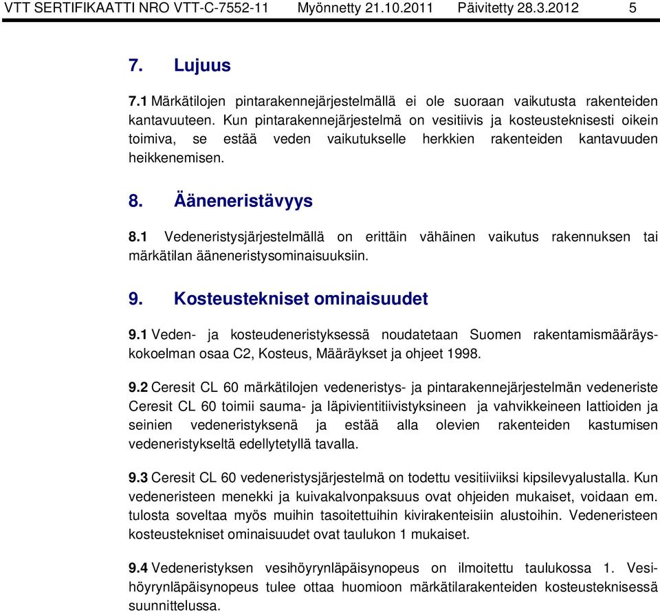 1 Vedeneristysjärjestelmällä on erittäin vähäinen vaikutus rakennuksen tai märkätilan ääneneristysominaisuuksiin. 9. Kosteustekniset ominaisuudet 9.