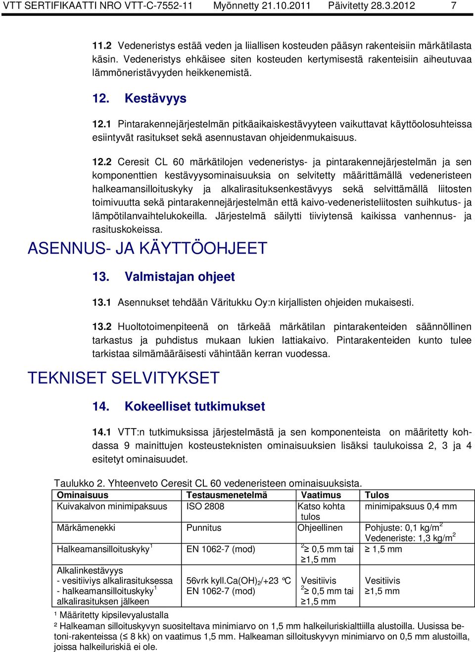 1 Pintarakennejärjestelmän pitkäaikaiskestävyyteen vaikuttavat käyttöolosuhteissa esiintyvät rasitukset sekä asennustavan ohjeidenmukaisuus. 1.