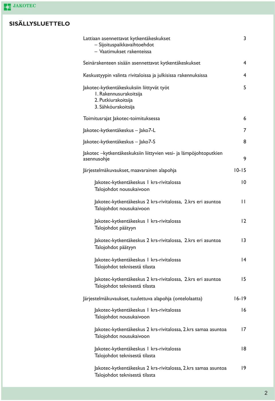 Sähköurakoitsija Toimitusrajat Jakotec-toimituksessa 6 Jakotec-kytkentäkeskus Jako7-L 7 Jakotec-kytkentäkeskus Jako7-S 8 Jakotec kytkentäkeskuksiin liittyvien vesi- ja lämpöjohtoputkien asennusohje 9