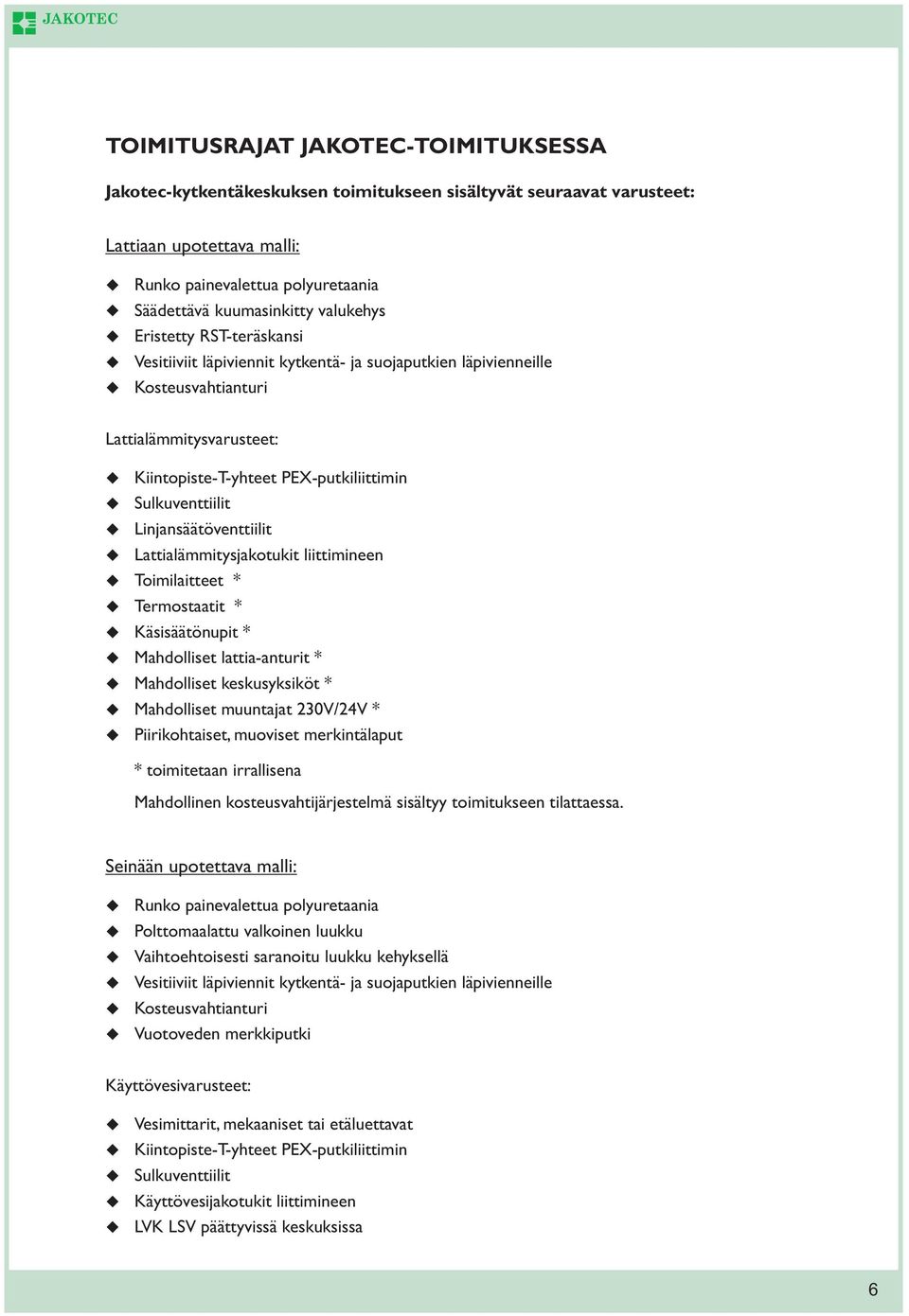 Linjansäätöventtiilit Lattialämmitysjakotukit liittimineen Toimilaitteet * Termostaatit * Käsisäätönupit * Mahdolliset lattia-anturit * Mahdolliset keskusyksiköt * Mahdolliset muuntajat 230V/24V *