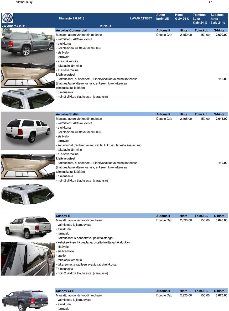 00 (tilattuna lavakatteen kanssa, erikseen toimitettaessa toimituskulut lisätään) Aeroklas Stylish Automalli Hinta Toim.kul. S-hinta Maalattu auton värikoodin mukaan Double Cab 2,495.00 150.00 2,645.