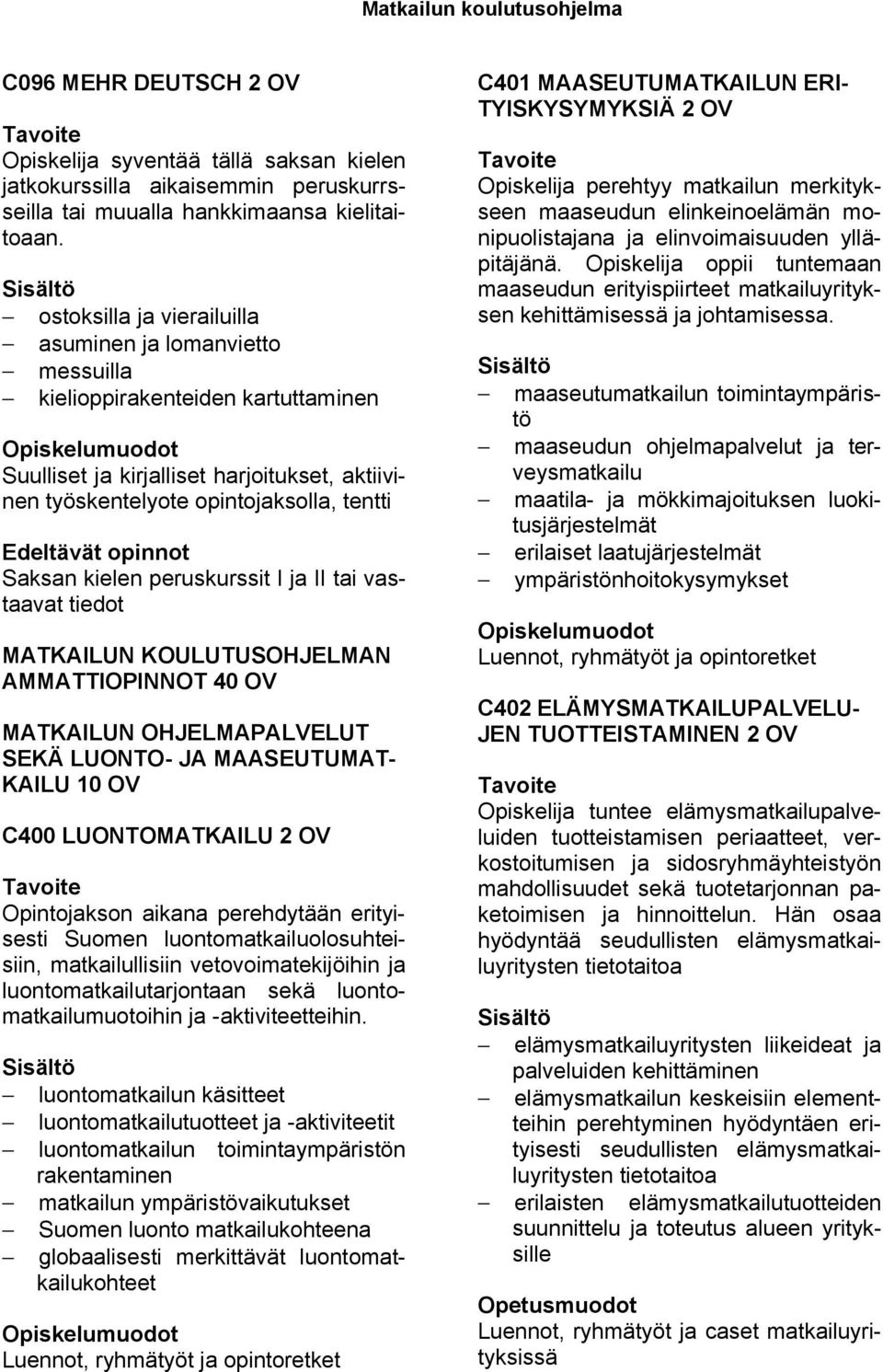 vastaavat tiedot MATKAILUN KOULUTUSOHJELMAN AMMATTIOPINNOT 40 OV MATKAILUN OHJELMAPALVELUT SEKÄ LUONTO- JA MAASEUTUMAT- KAILU 10 OV C400 LUONTOMATKAILU Opintojakson aikana perehdytään erityisesti